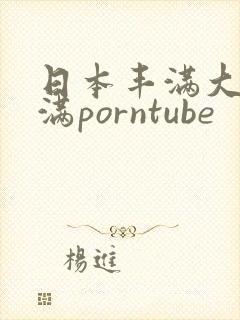 日本丰满大乳丰满porntube