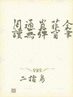 周通肖菲全文阅读无弹窗笔趣阁