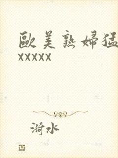 欧美熟妇猛交xxxxxx