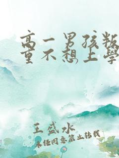 高一男孩叛逆严重不想上学