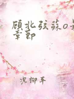 顾北弦苏o最新章节