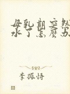 母乳期突然没奶水了怎么办