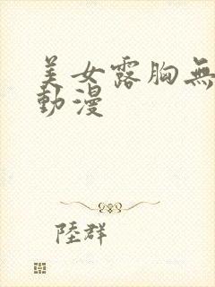 美女露胸无p图动漫