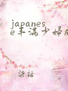 japanese丰满少妇成熟多毛