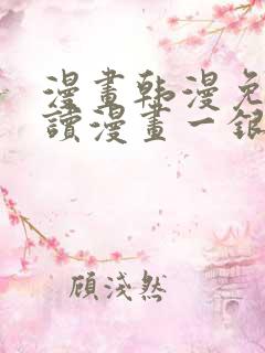 漫画韩漫免费阅读漫画一银网