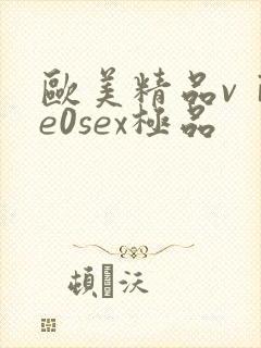 欧美精品vⅰde0sex极品
