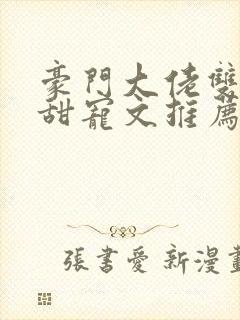 豪门大佬双男主甜宠文推荐