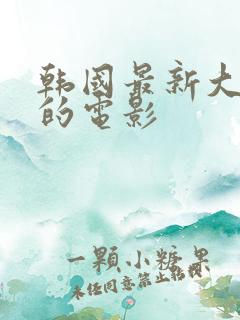 韩国最新大尺度的电影