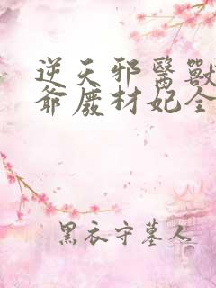 逆天邪医兽黑王爷废材妃全文免费阅读