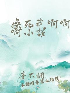 操死我啊啊啊啊啊小说