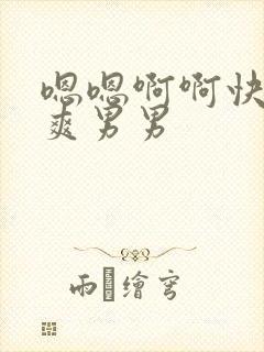 嗯嗯啊啊快点好爽男男