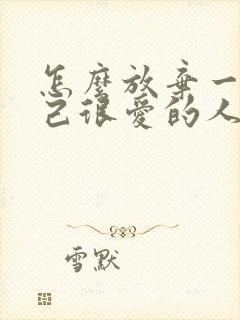 怎么放弃一个自己很爱的人