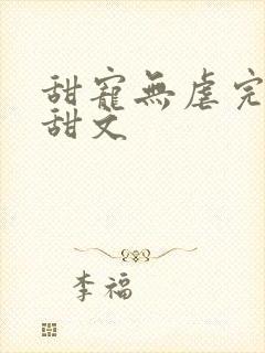 甜宠无虐完结小甜文