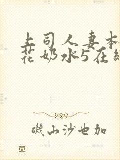 上司人妻本庄优花奶水5在线