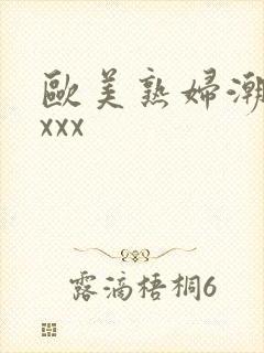 欧美熟妇潮喷xxxx