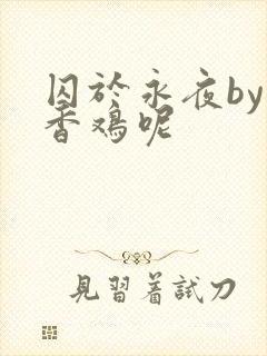囚于永夜by麦香鸡呢