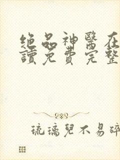 绝品神医在线阅读免费完整版