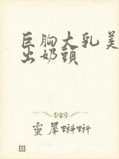 巨胸大乳美女露出奶头