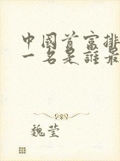 中国首富排名第一名是谁最新