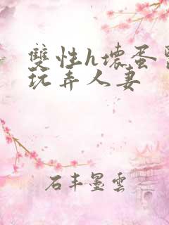 双性h坏蛋医生玩弄人妻