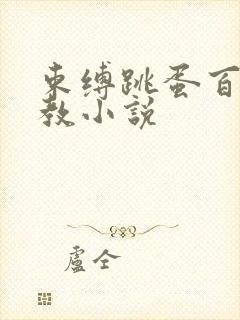 束缚跳蛋百合调教小说