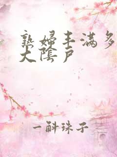 熟妇丰满多毛的大阴户