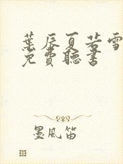 叶辰夏若雪小说免费听书