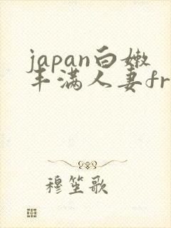 japan白嫩丰满人妻free