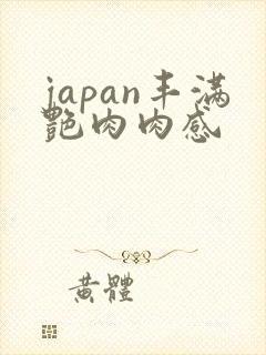 japan丰满艳肉肉感