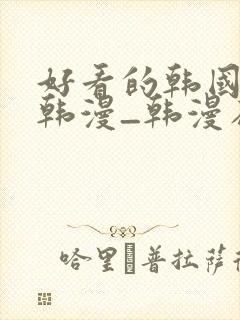 好看的韩国漫画韩漫_韩漫在线阅读免