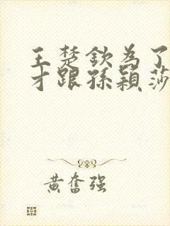 王楚钦为了混双才跟孙颖莎