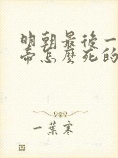 明朝最后一个皇帝怎么死的