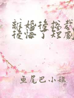 离婚后总裁老婆后悔了短剧在线观看