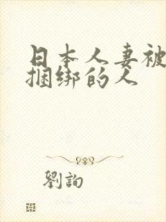 日本人妻被麻绳捆绑的人