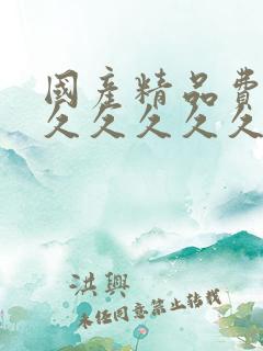 国产精品费久久久久久久久