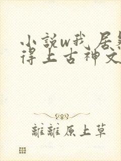 小说w我居然认得上古神文》