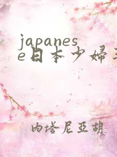 japanese日本少妇丰满