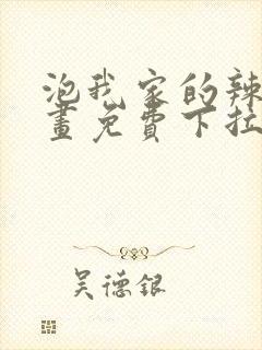 泡我家的辣妹漫画免费下拉式漫画