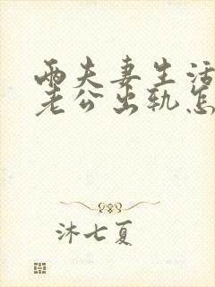 两夫妻生活发现老公出轨怎样挽回