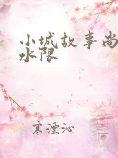小城故事尚扇弱水限