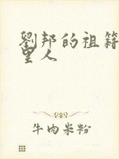 刘邦的祖籍是哪里人