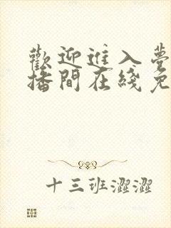 欢迎进入梦魇直播间在线免费阅读