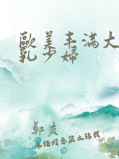 欧美丰满大胸大乳少妇