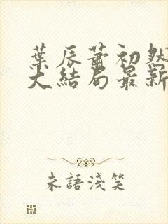 叶辰萧初然小说大结局最新