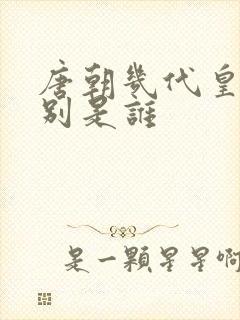 唐朝几代皇帝分别是谁