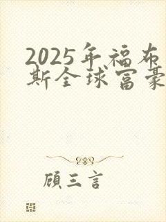 2025年福布斯全球富豪排行榜