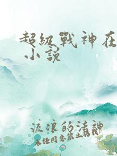 超级战神在都市 小说