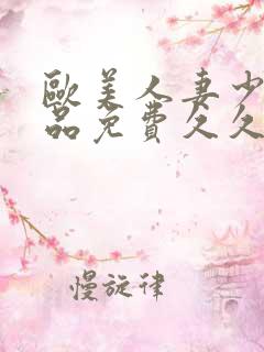 欧美人妻少妇精品免费久久