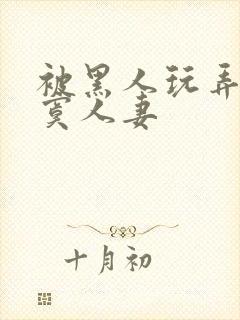 被黑人玩弄的寂寞人妻