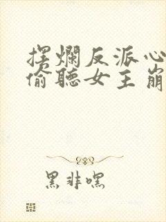 摆烂反派心声被偷听女主崩溃了